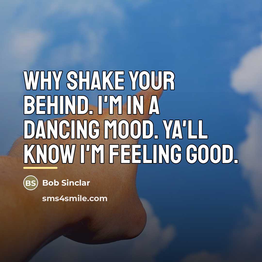 “Why shake your behind. I'm in a dancing mood. Ya'll…” quote by Bob Sinclar