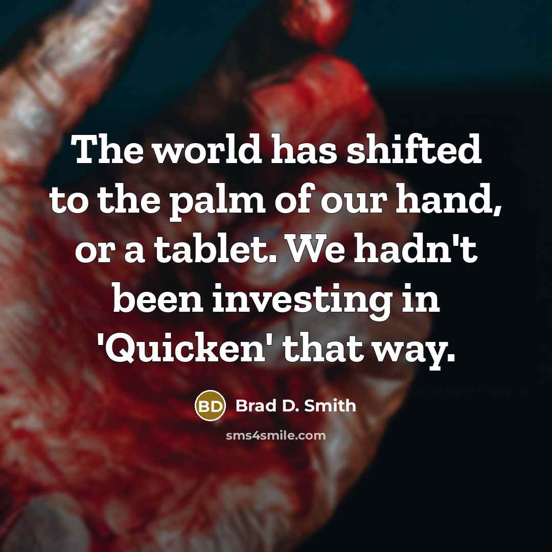 “The world has shifted to the palm of our hand,…” quote by Brad D. Smith