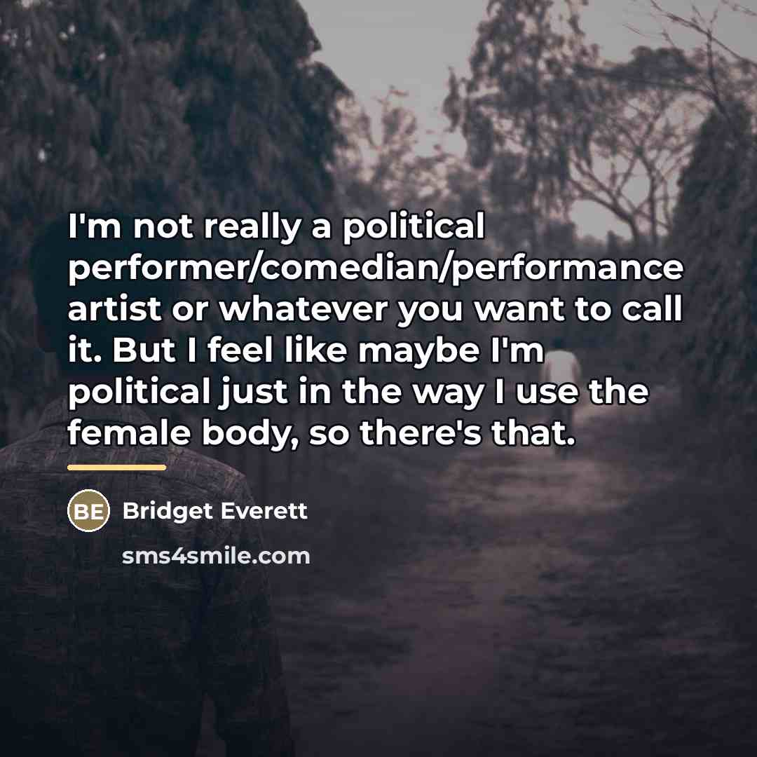 “I'm not really a political performer/comedian/performance artist or whatever you…” quote by Bridget Everett