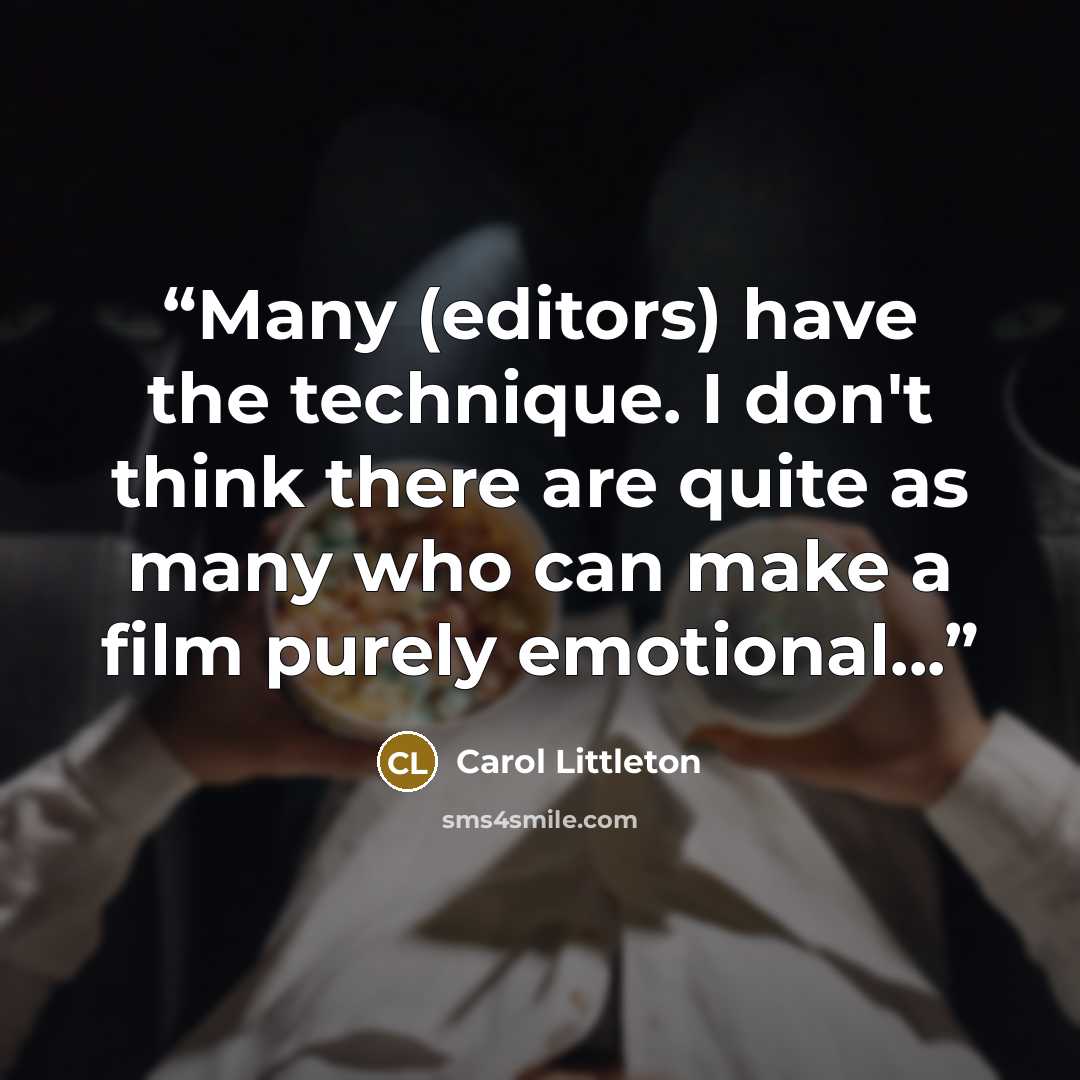 “Many (editors) have the technique. I don't think there are quite as many who can make a film purely emotional...” quote by Carol Littleton