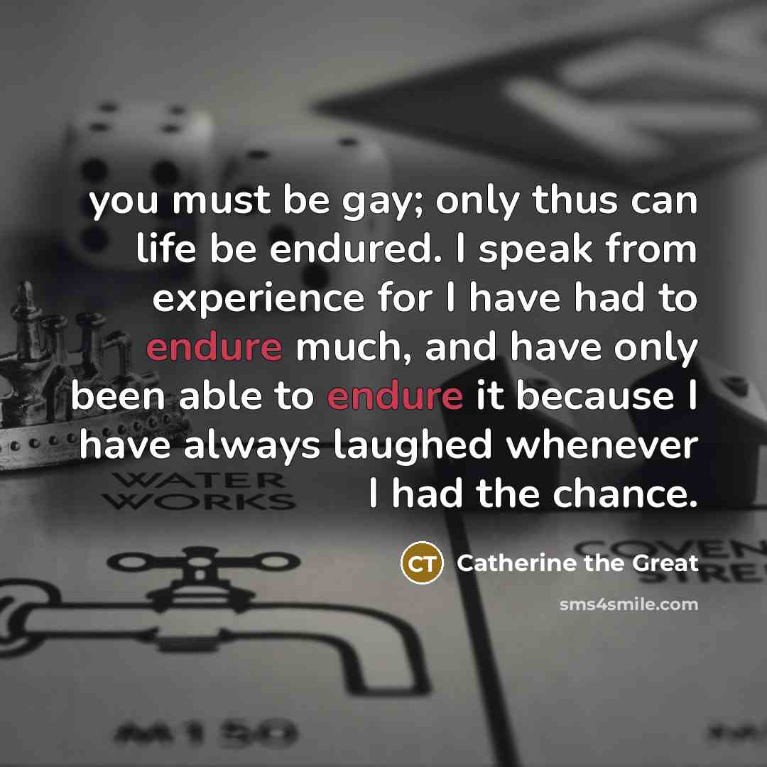 “you must be gay; only thus can life be endured.…” quote by Catherine the Great