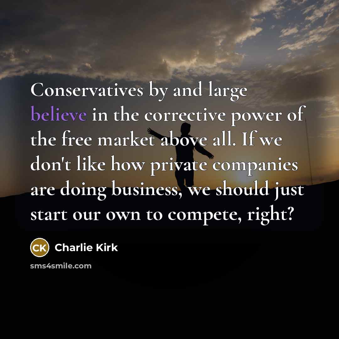 “Conservatives by and large believe in the corrective power of…” quote by Charlie Kirk
