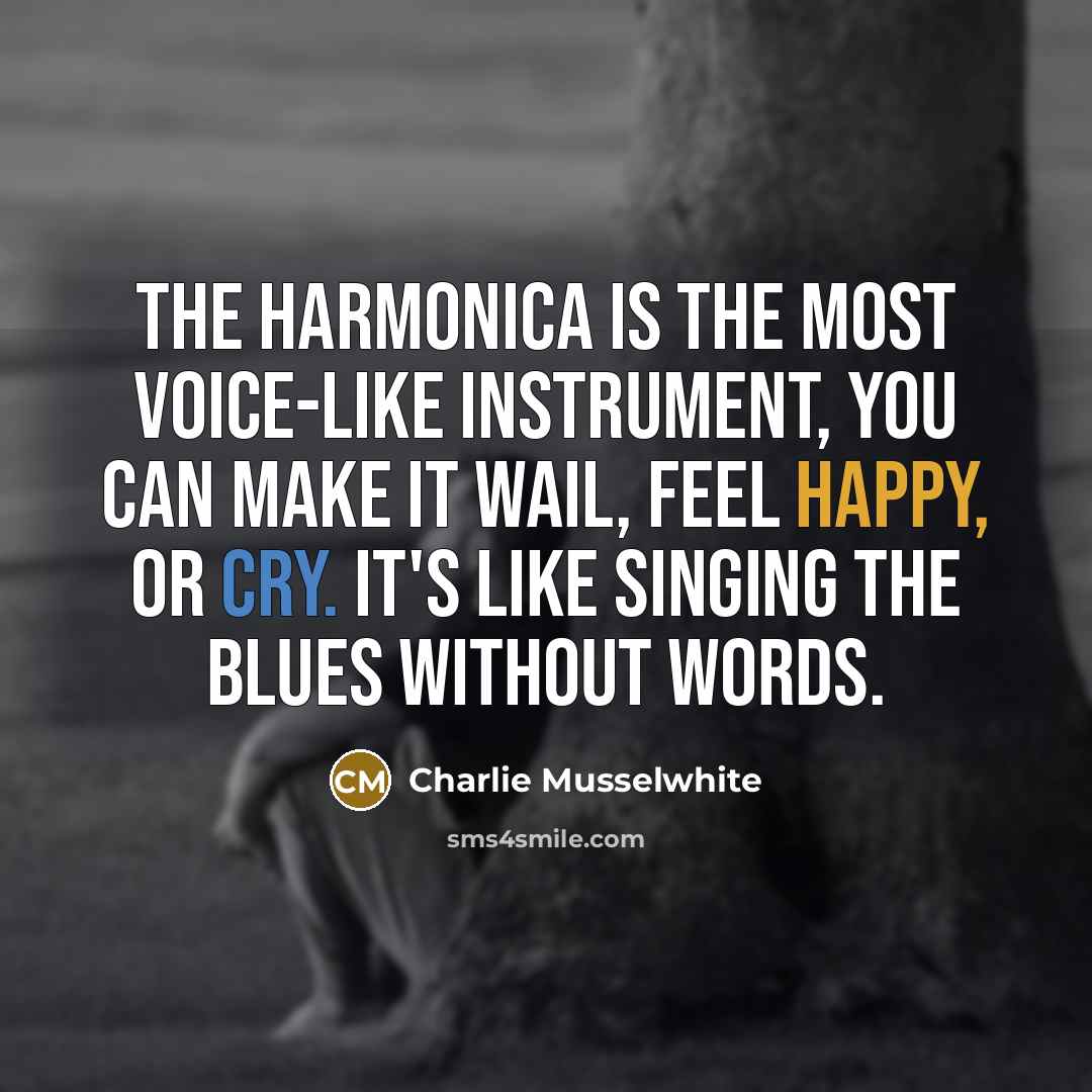 “The harmonica is the most voice-like instrument, you can make…” quote by Charlie Musselwhite