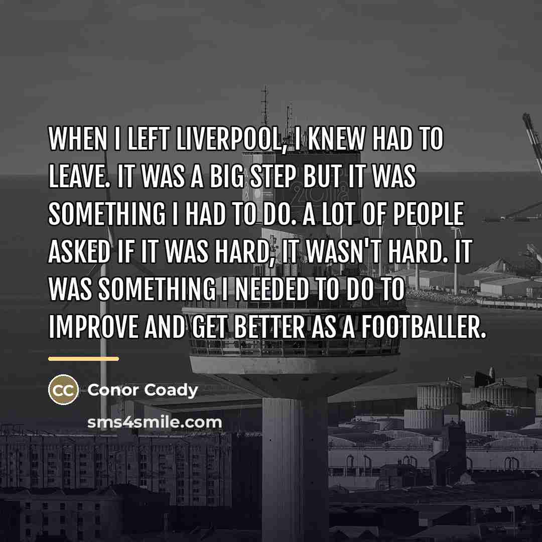 “When I left Liverpool, I knew had to leave. It…” quote by Conor Coady