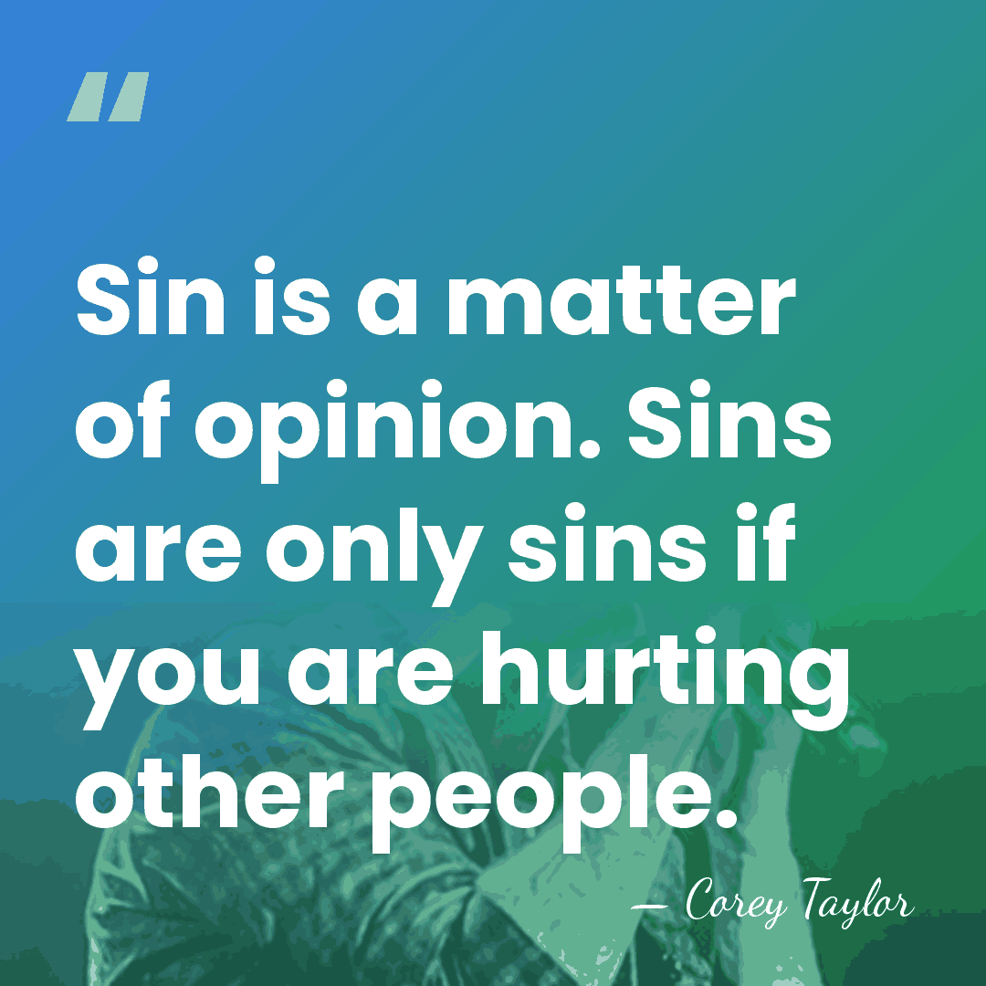 Sin is a matter of opinion. Sins are only sins if you&hellip; - Corey Taylor