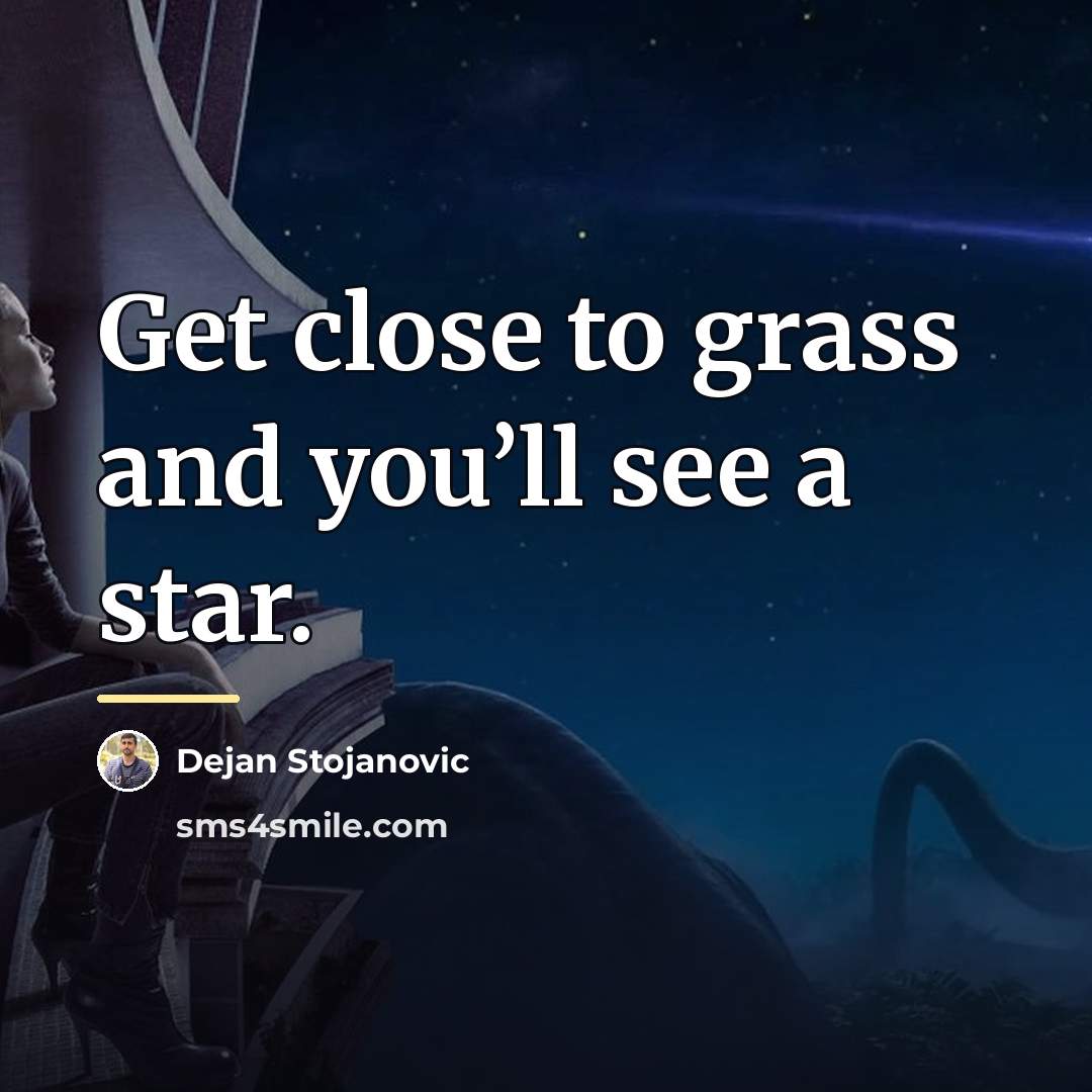 “Get close to grass and you’ll see a star.…” quote by Dejan Stojanovic