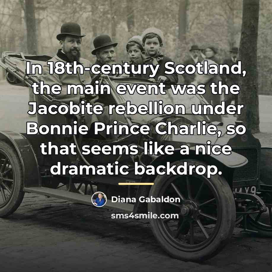 “In 18th-century Scotland, the main event was the Jacobite rebellion…” quote by Diana Gabaldon
