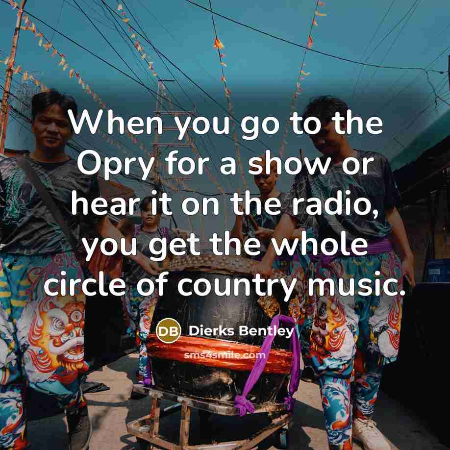 “When you go to the Opry for a show or…” quote by Dierks Bentley