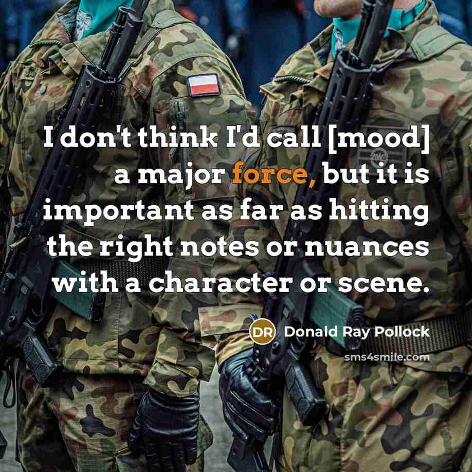 “I don't think I'd call [mood] a major force, but…” quote by Donald Ray Pollock