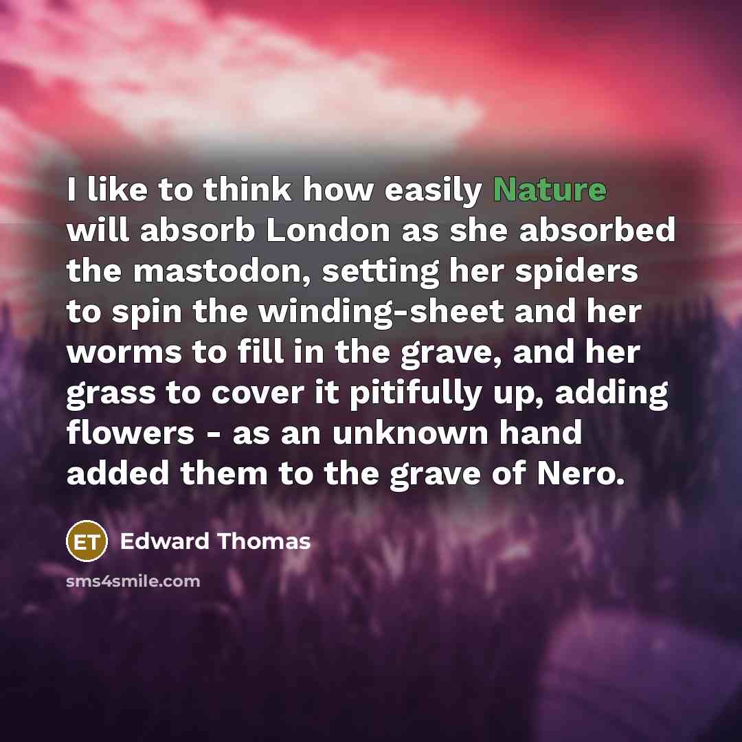 “I like to think how easily Nature will absorb London…” quote by Edward Thomas