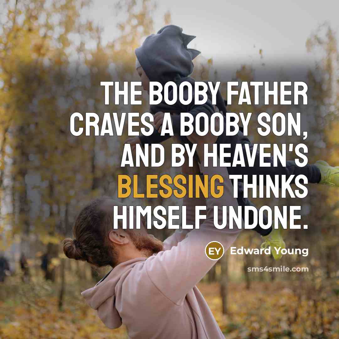 “The booby father craves a booby son, And by Heaven's…” quote by Edward Young