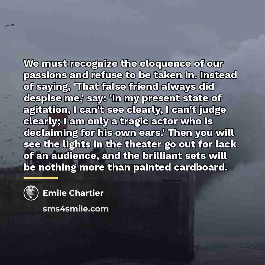 “We must recognize the eloquence of our passions and refuse…” quote by Emile Chartier
