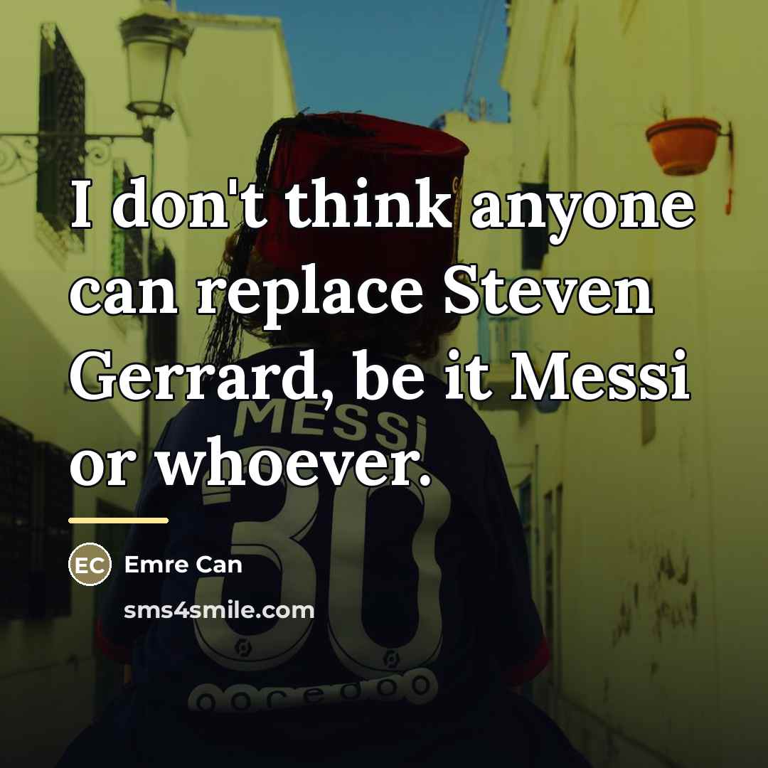 “I don't think anyone can replace Steven Gerrard, be it…” quote by Emre Can