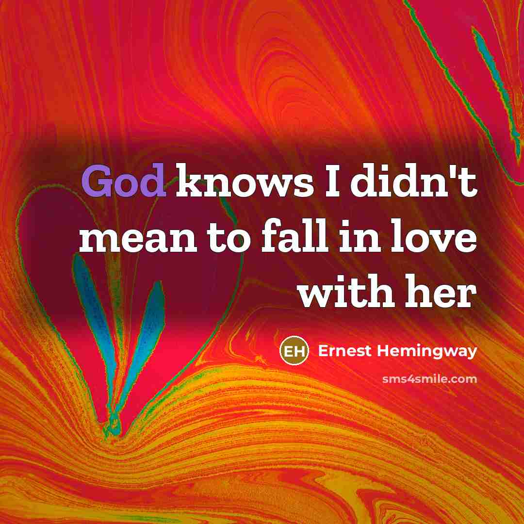 “God knows I didn't mean to fall in love with…” quote by Ernest Hemingway