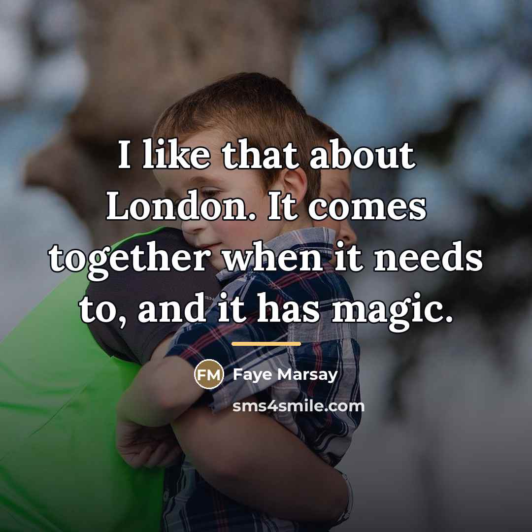“I like that about London. It comes together when it…” quote by Faye Marsay
