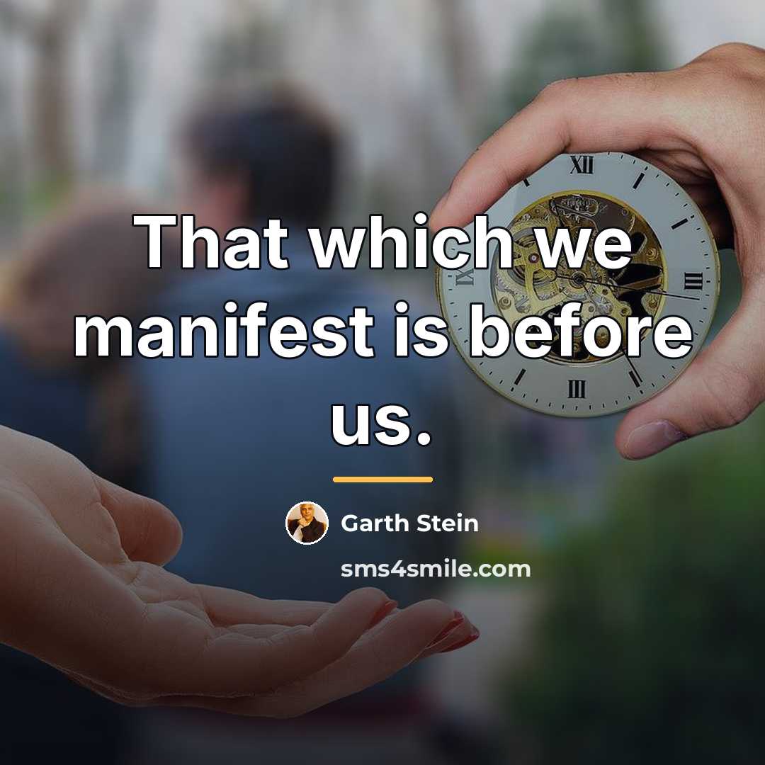 “That which we manifest is before us.…” quote by Garth Stein