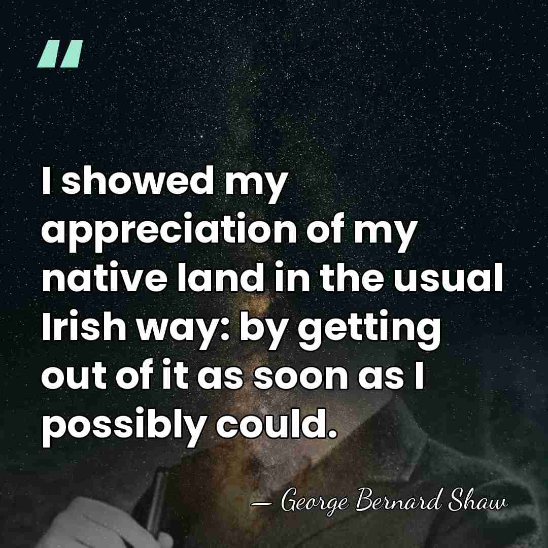 I showed my appreciation of my native land in the usual Irish&hellip; - George Bernard Shaw