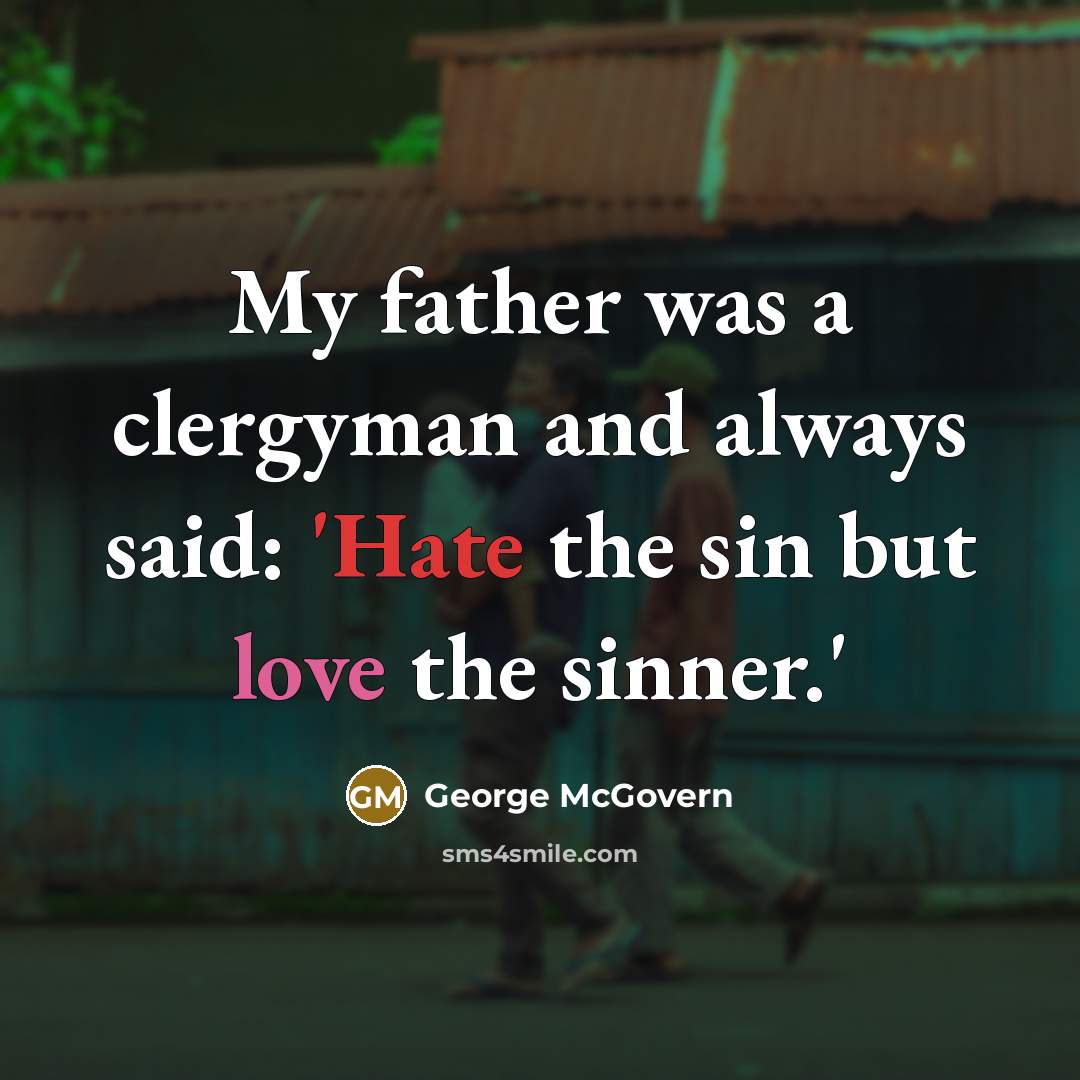“My father was a clergyman and always said: 'Hate the…” quote by George McGovern