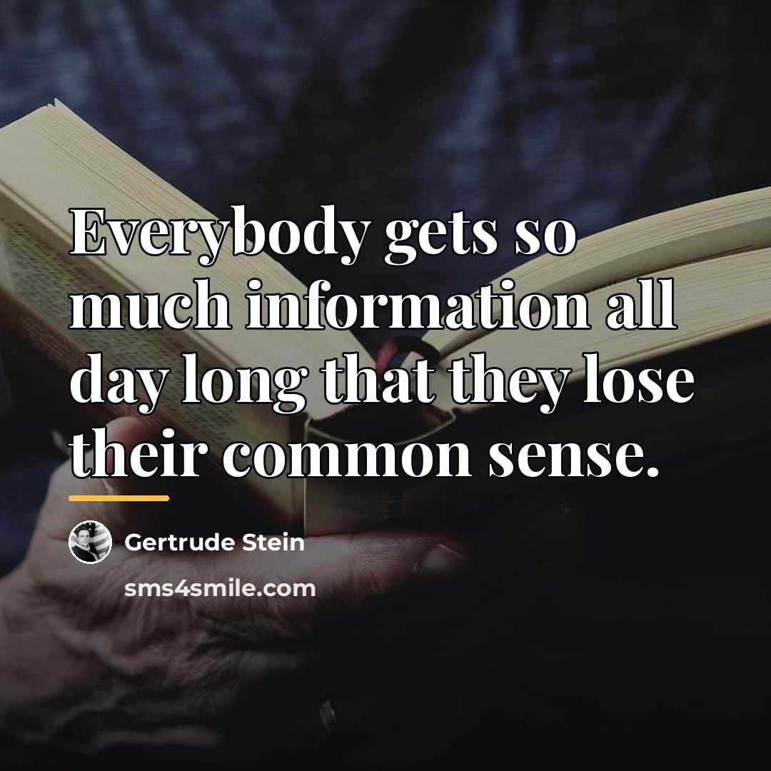 “Everybody gets so much information all day long that they…” quote by Gertrude Stein