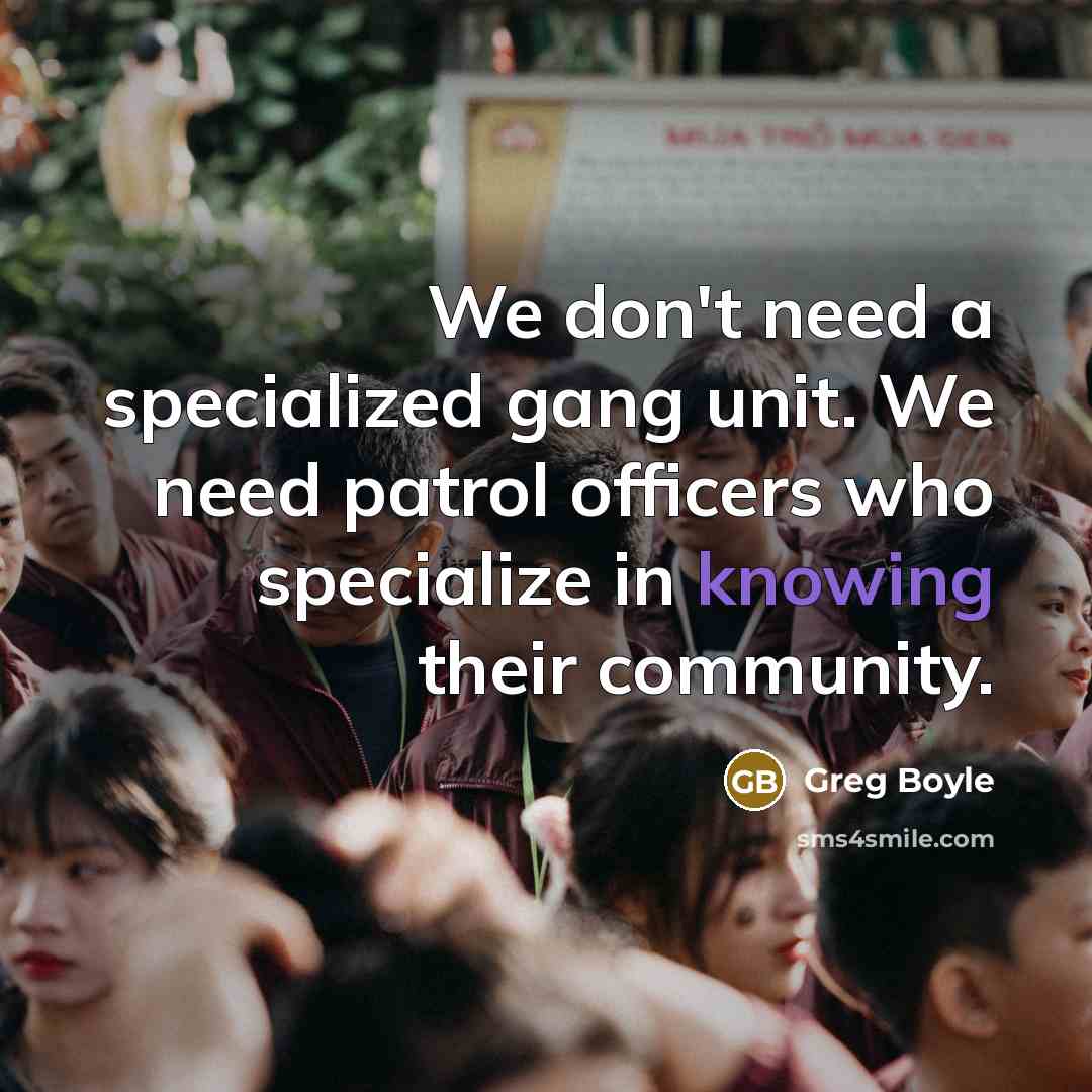 “We don't need a specialized gang unit. We need patrol…” quote by Greg Boyle