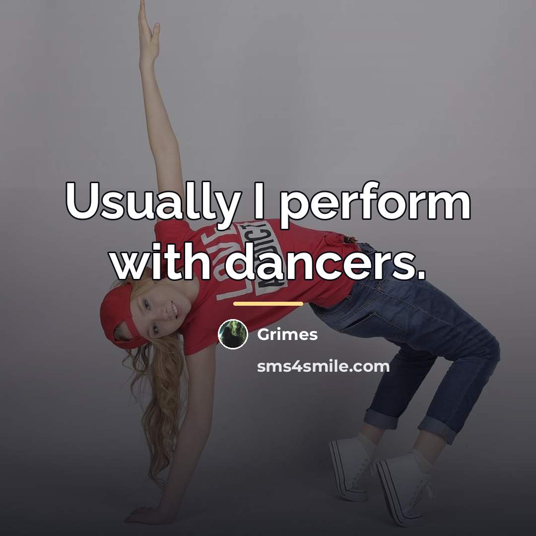 “Usually I perform with dancers.…” quote by Grimes
