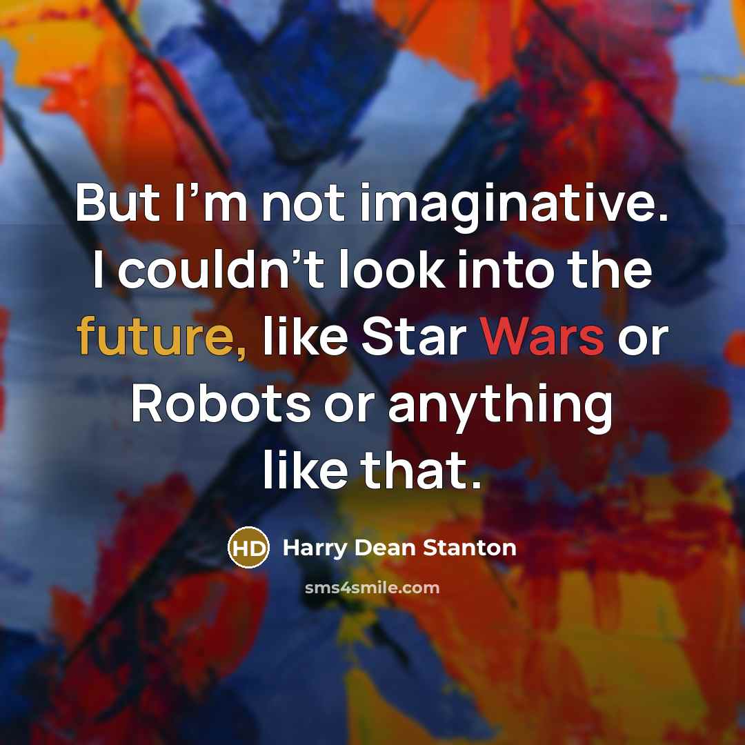 “But I'm not imaginative. I couldn't look into the future,…” quote by Harry Dean Stanton