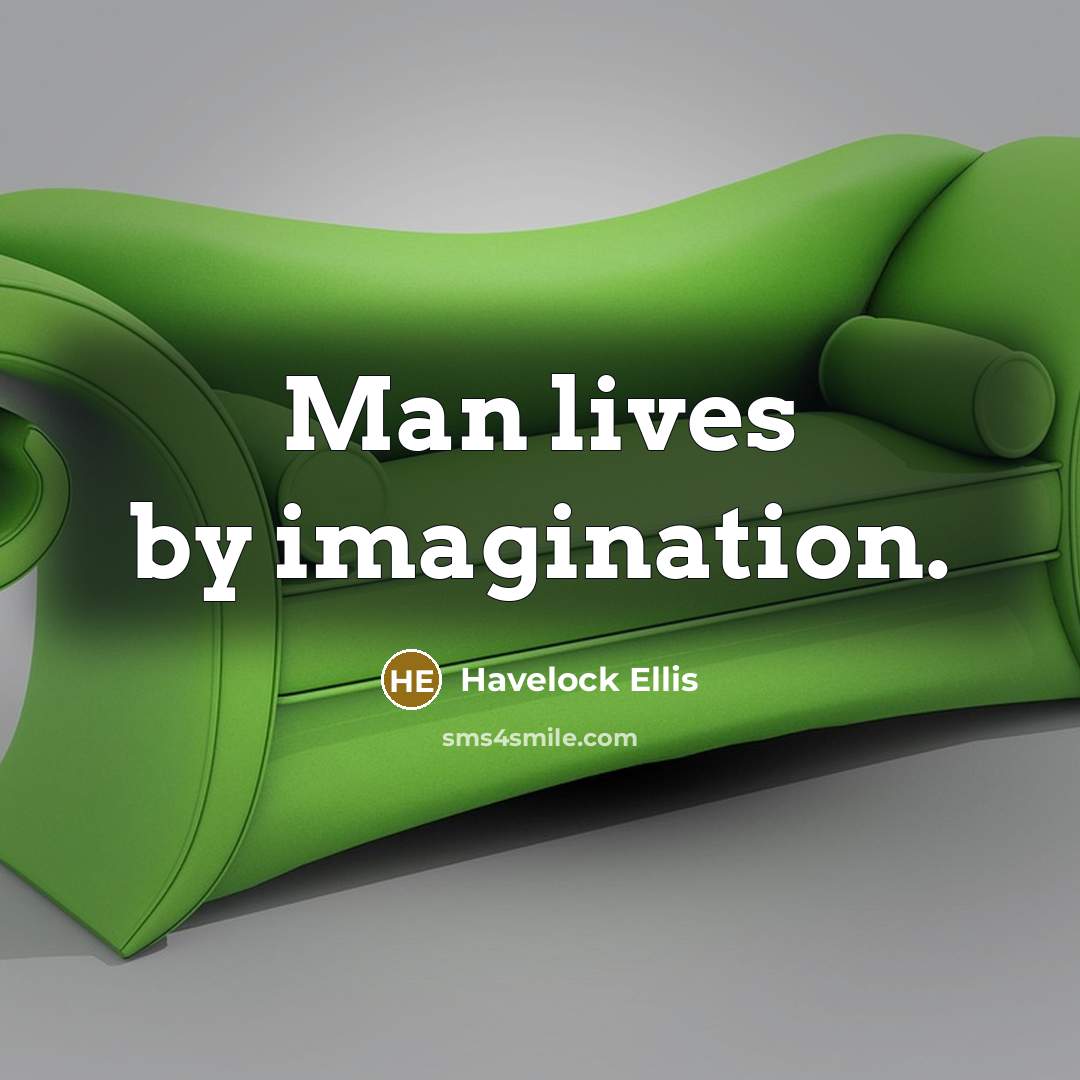“Man lives by imagination.…” quote by Havelock Ellis