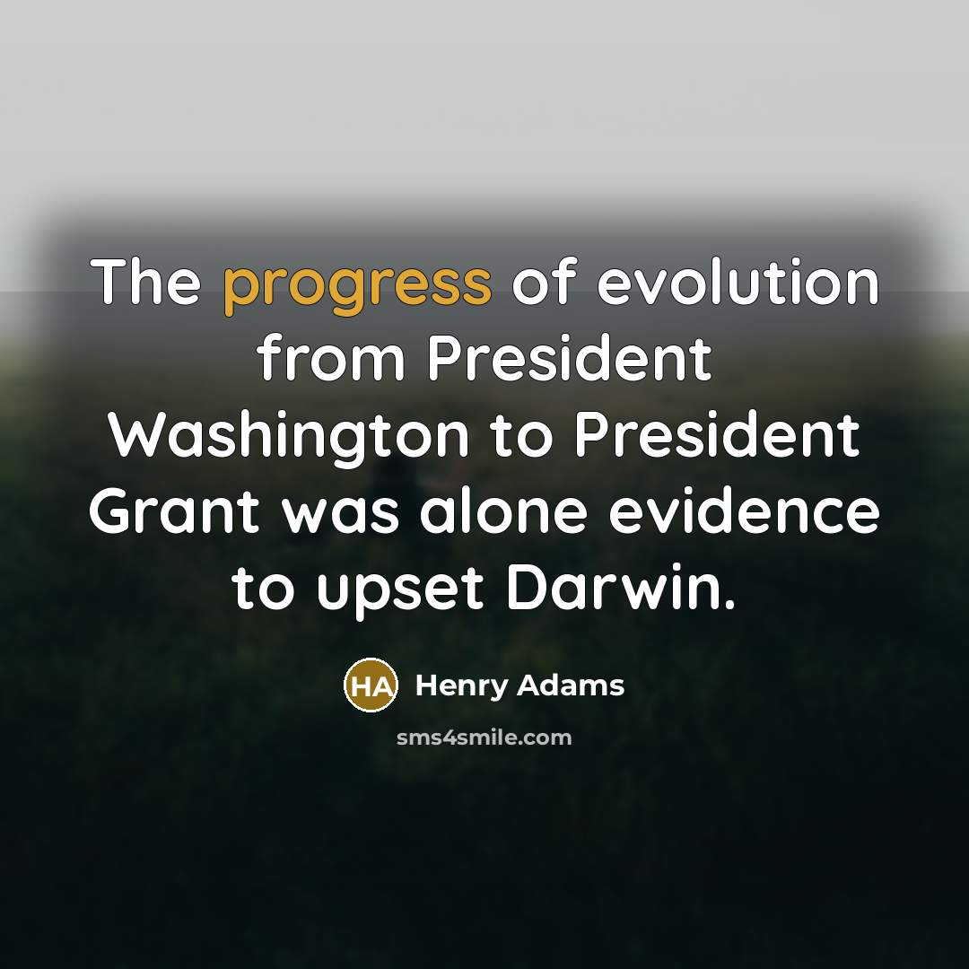 “The progress of evolution from President Washington to President Grant…” quote by Henry Adams