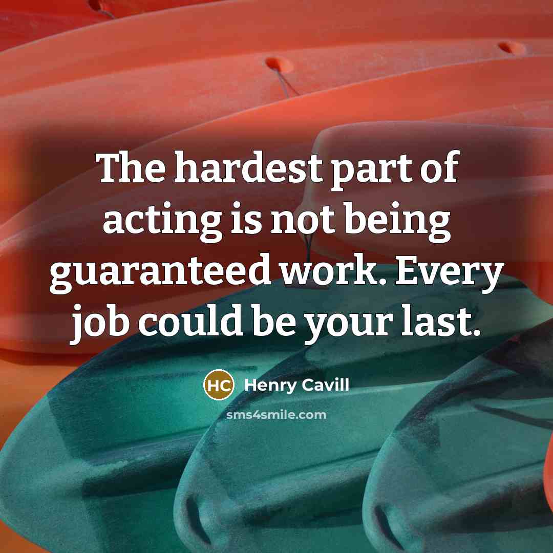 “The hardest part of acting is not being guaranteed work.…” quote by Henry Cavill