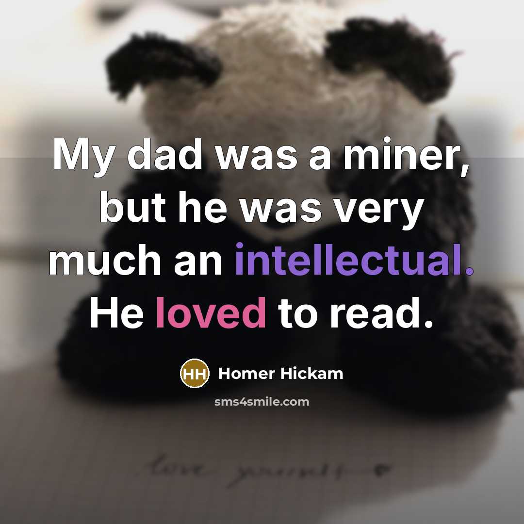 “My dad was a miner, but he was very much…” quote by Homer Hickam