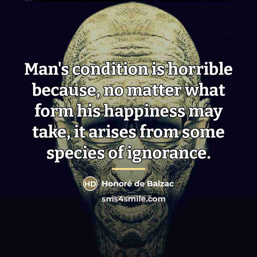 “Man's condition is horrible because, no matter what form his…” quote by Honore de Balzac