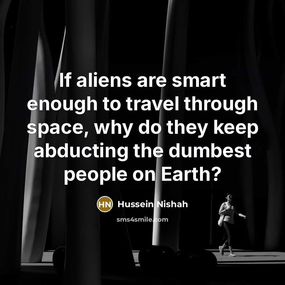 “If aliens are smart enough to travel through space, why…” quote by Hussein Nishah