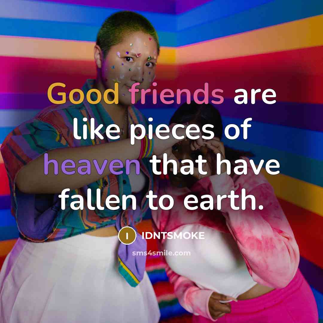 “Good friends are like pieces of heaven that have fallen…” quote by IDNTSMOKE