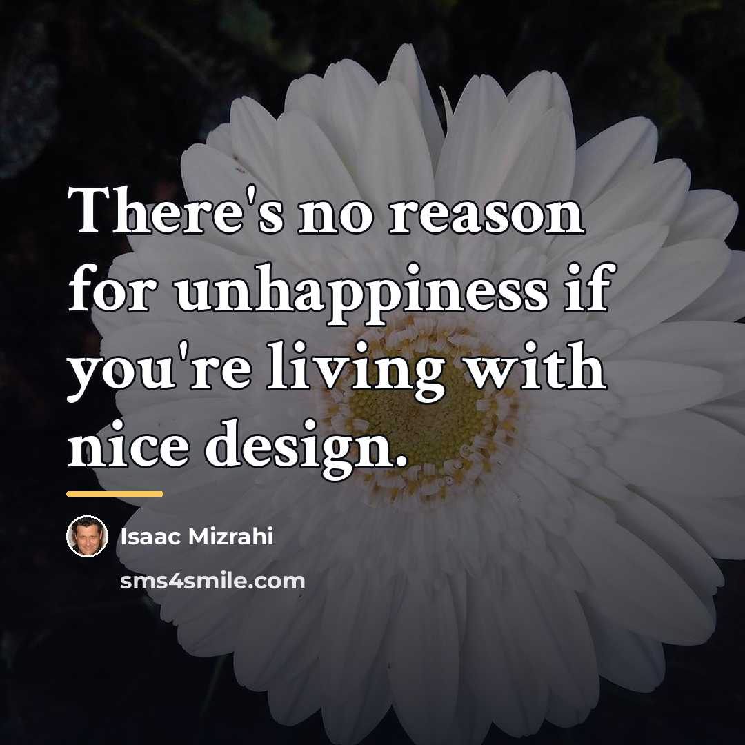 “There's no reason for unhappiness if you're living with nice…” quote by Isaac Mizrahi