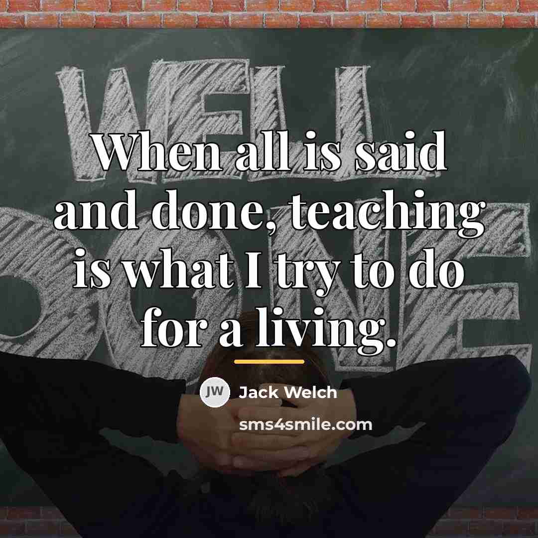 “When all is said and done, teaching is what I…” quote by Jack Welch