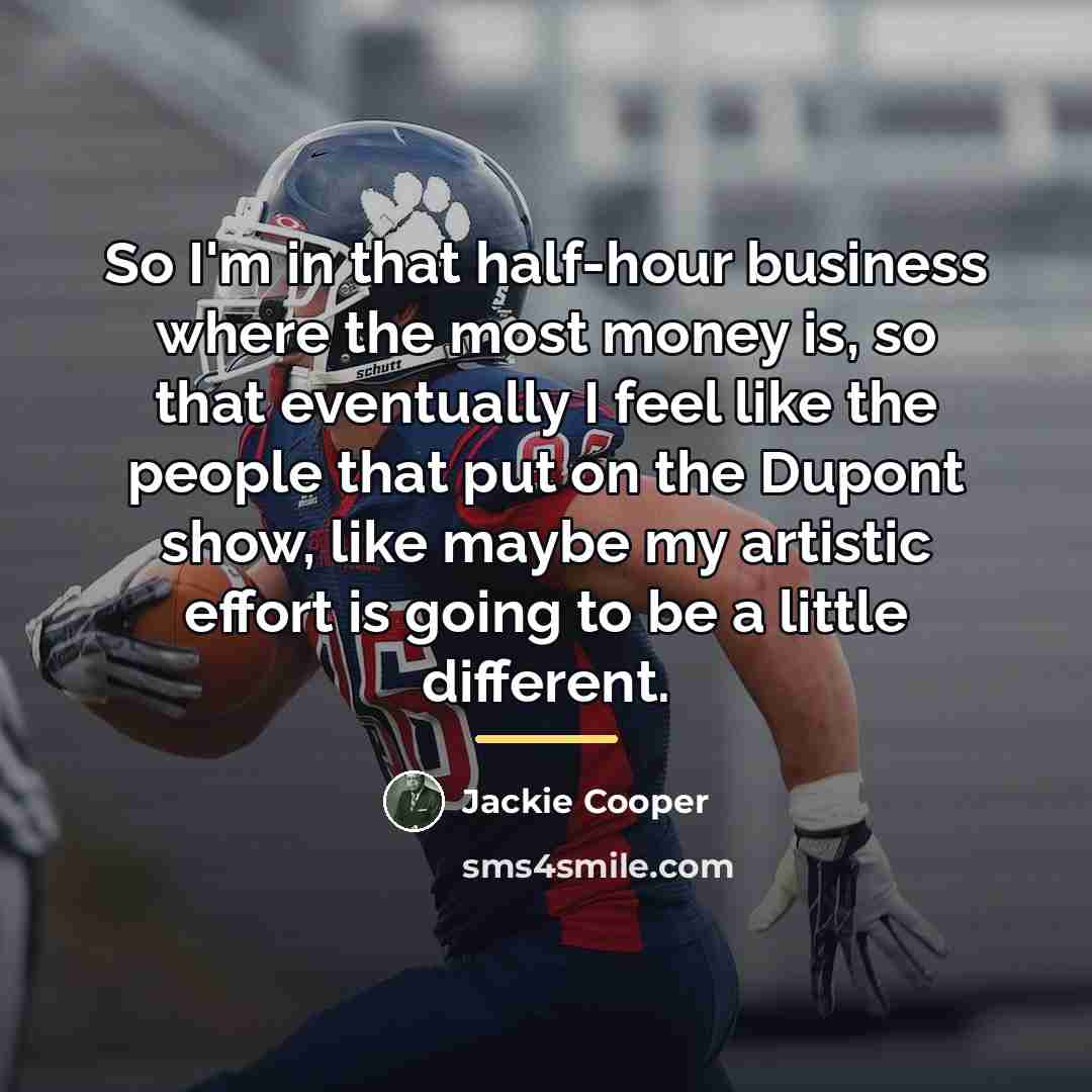“So I'm in that half-hour business where the most money…” quote by Jackie Cooper