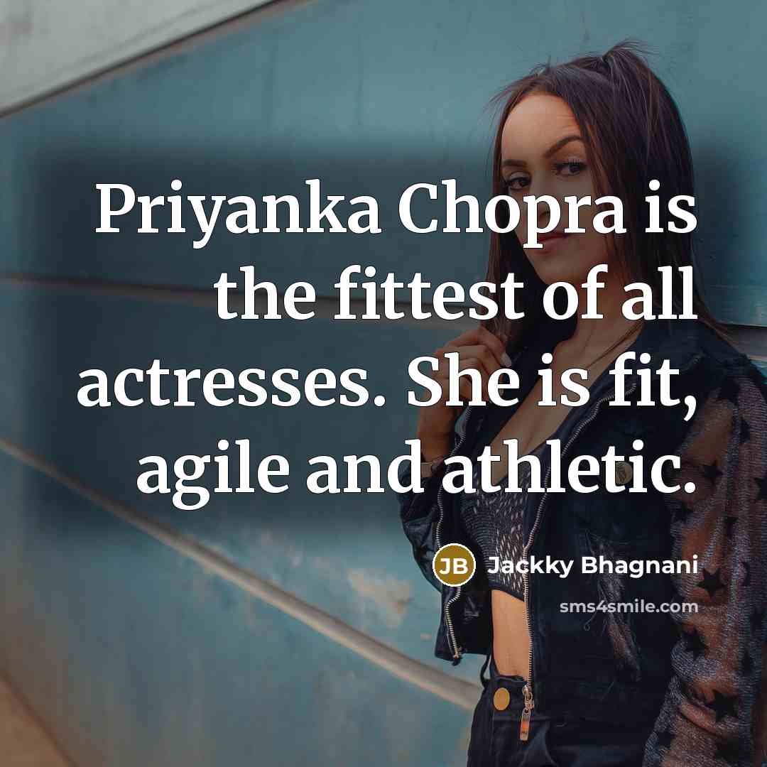 “Priyanka Chopra is the fittest of all actresses. She is fit, agile and athletic.” quote by Jackky Bhagnani