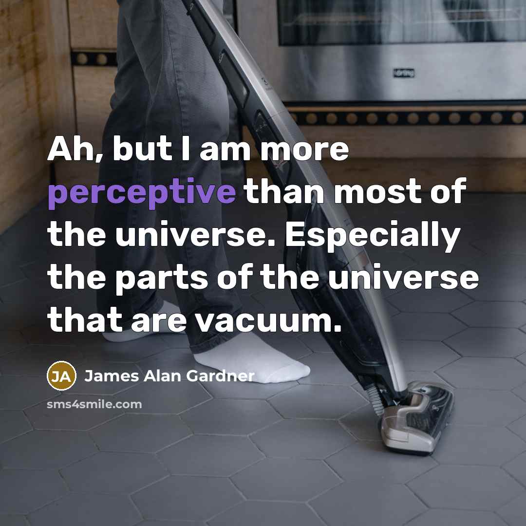 “Ah, but I am more perceptive than most of the…” quote by James Alan Gardner