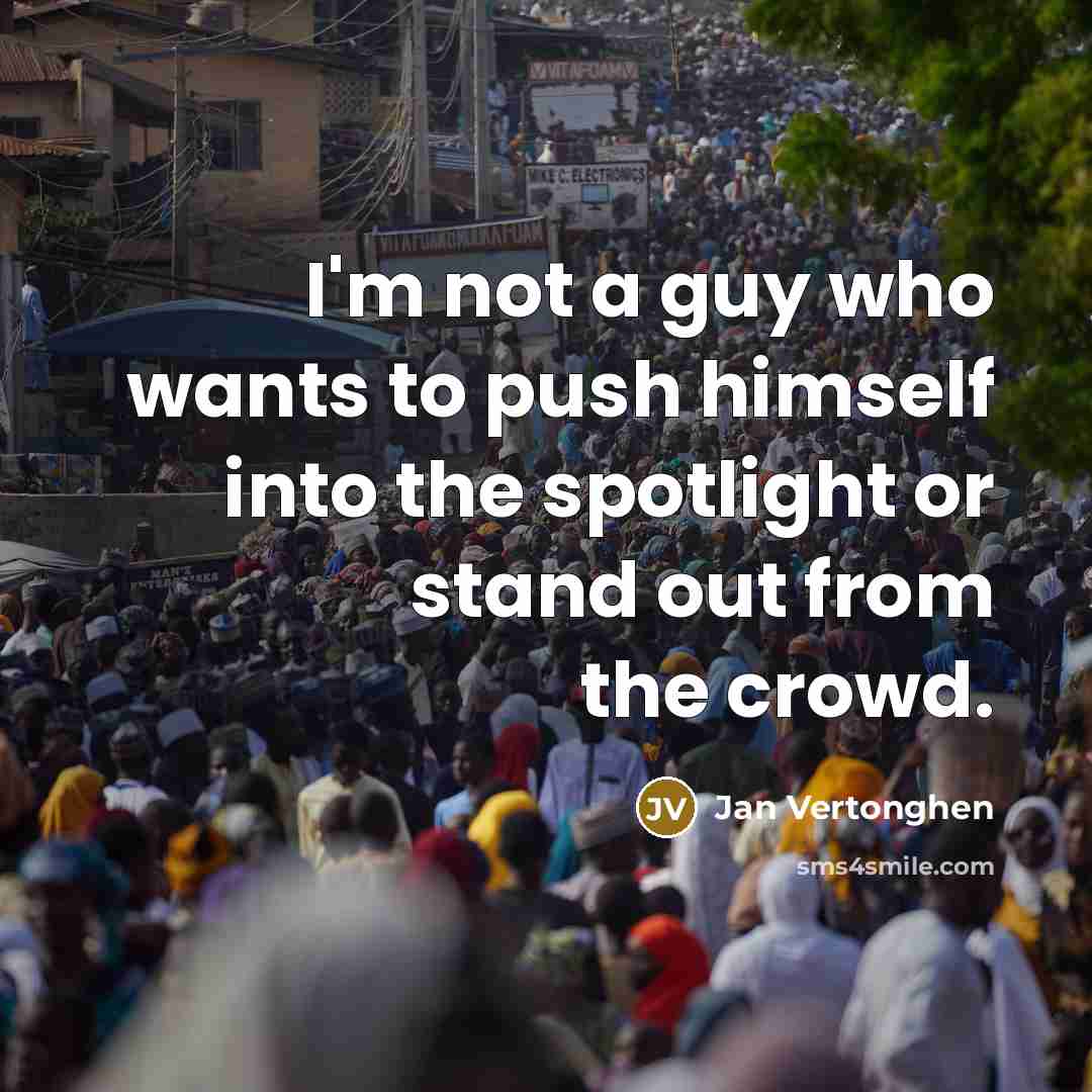 “I'm not a guy who wants to push himself into…” quote by Jan Vertonghen