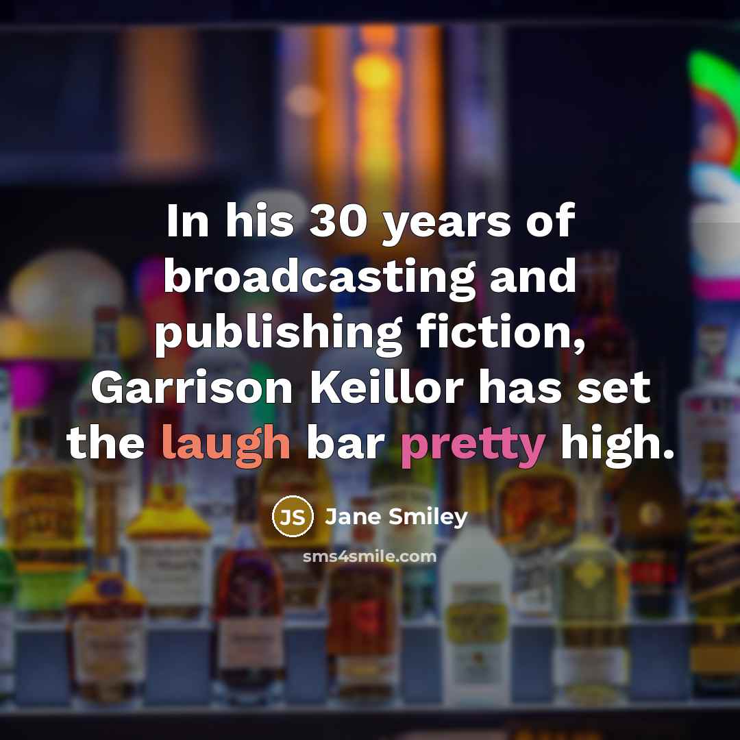 “In his 30 years of broadcasting and publishing fiction, Garrison…” quote by Jane Smiley