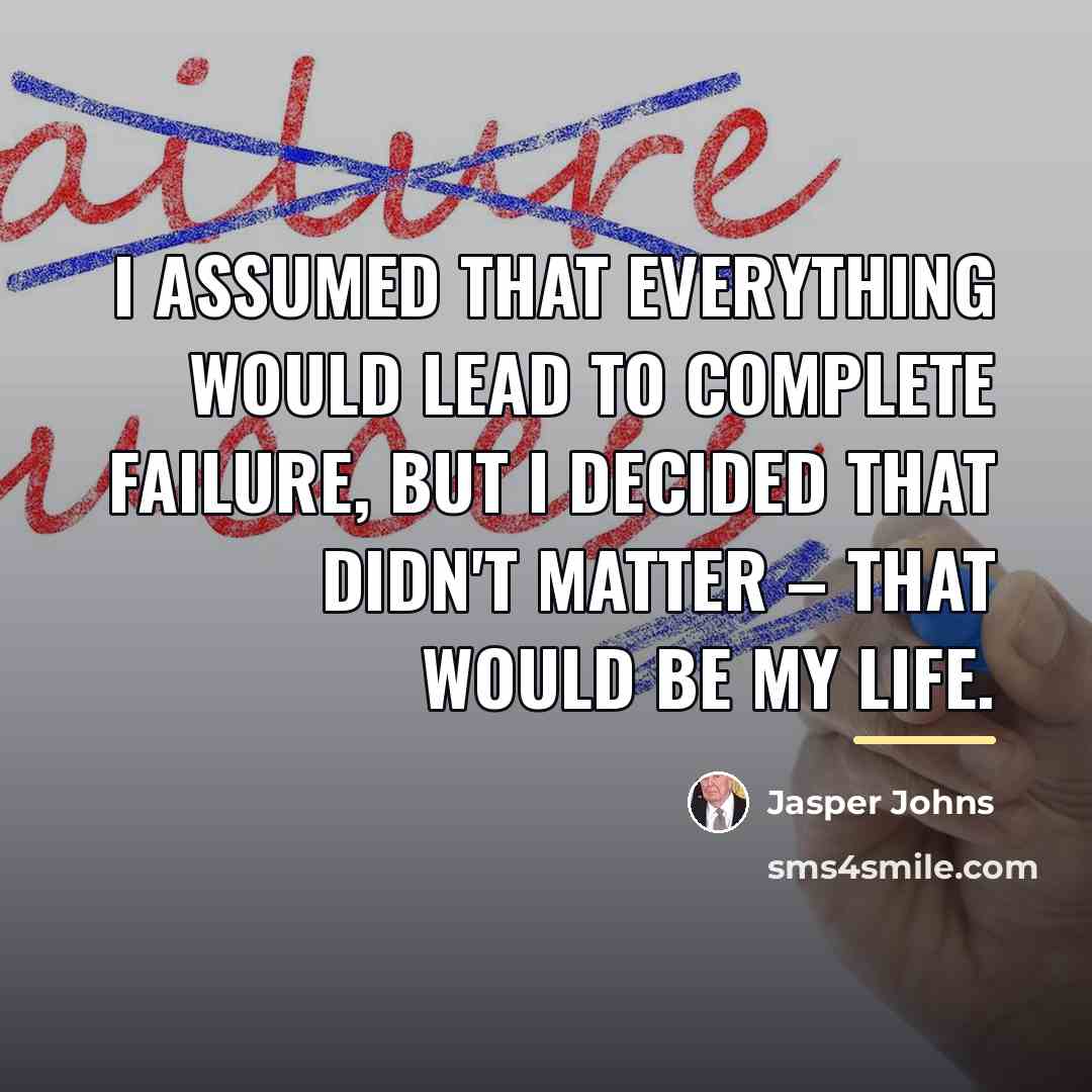 “I assumed that everything would lead to complete failure, but…” quote by Jasper Johns