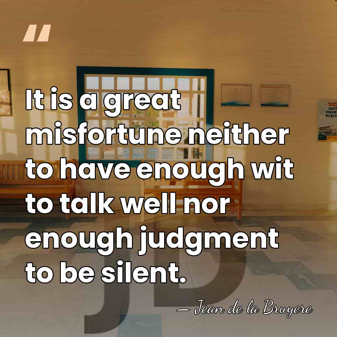 It is a great misfortune neither to have enough wit to talk&hellip; - Jean de la Bruyere