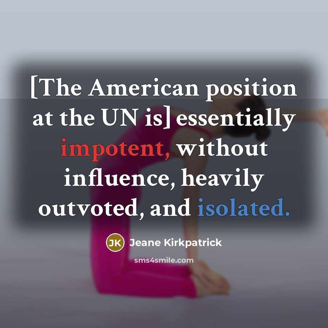 “[The American position at the UN is] essentially impotent, without…” quote by Jeane Kirkpatrick