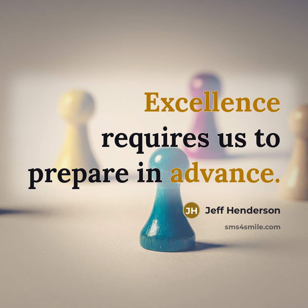 “Excellence requires us to prepare in advance.” quote by Jeff Henderson