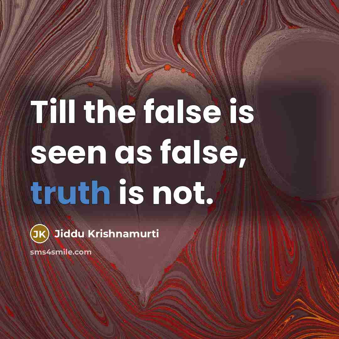 “Till the false is seen as false, truth is not.…” quote by Jiddu Krishnamurti