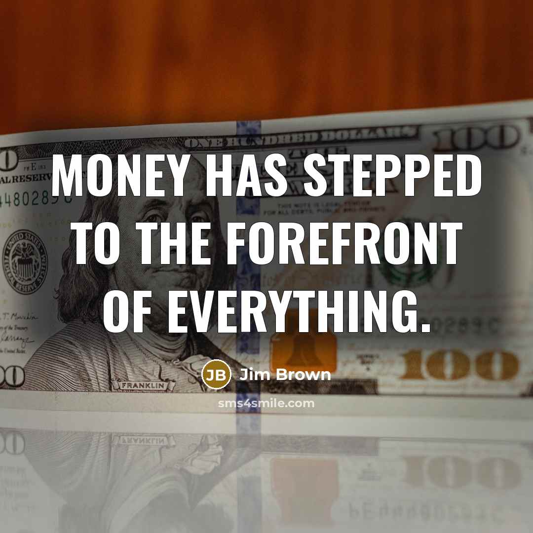 “Money has stepped to the forefront of everything.…” quote by Jim Brown