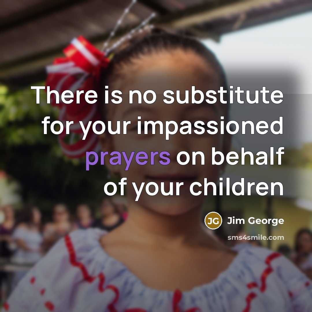 “There is no substitute for your impassioned prayers on behalf…” quote by Jim George