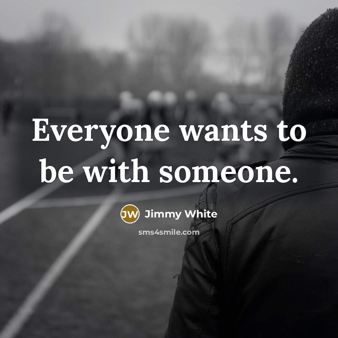 “Everyone wants to be with someone.…” quote by Jimmy White