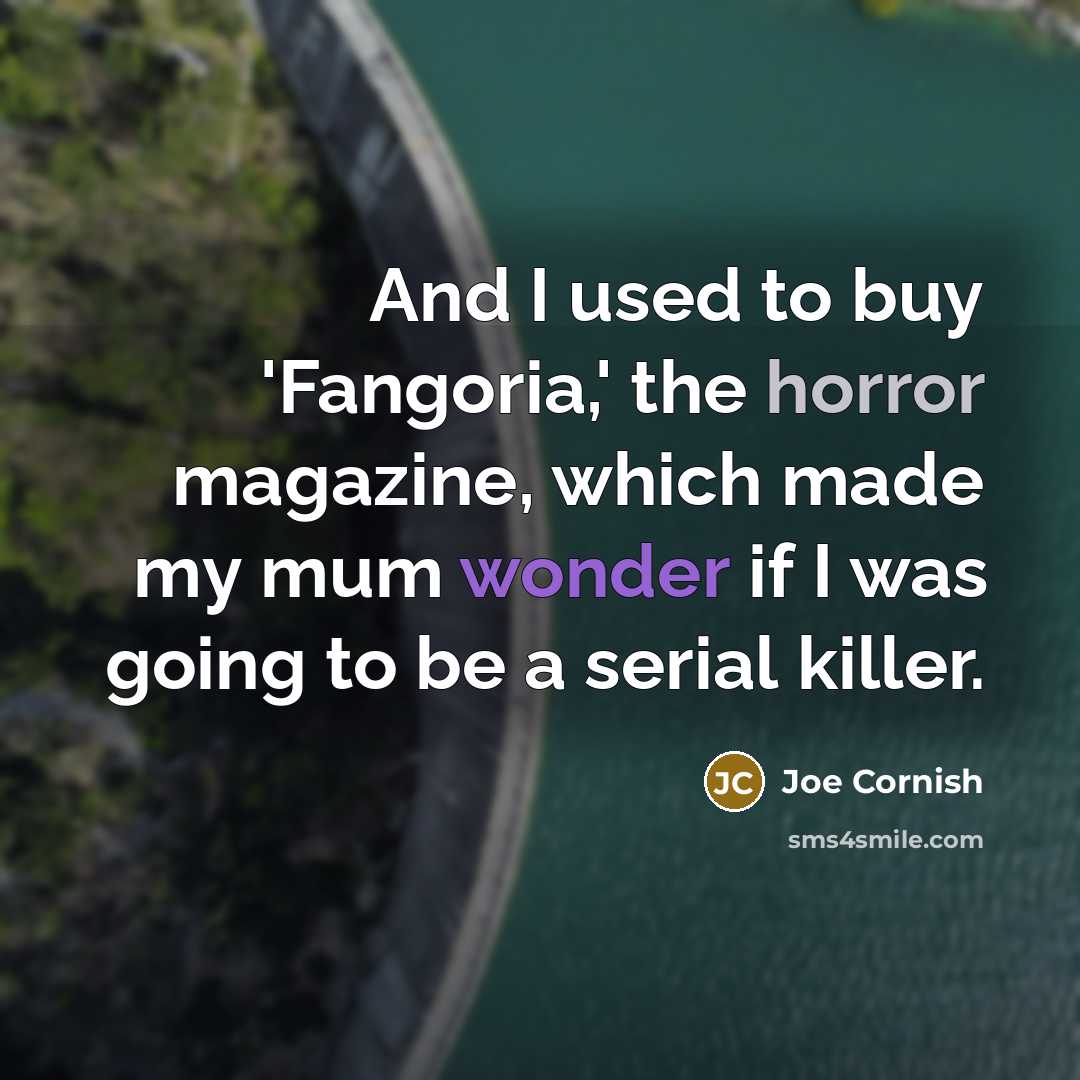 “And I used to buy 'Fangoria,' the horror magazine, which…” quote by Joe Cornish