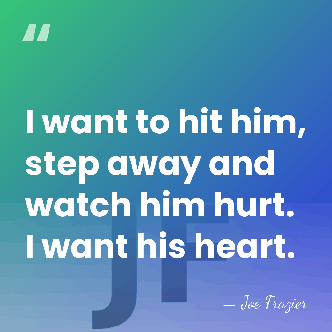I want to hit him, step away and watch him hurt. I&hellip; - Joe Frazier
